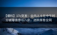 【爆料】17c突发：业内人士在中午时分被曝曾参与八卦，迷醉席卷全网