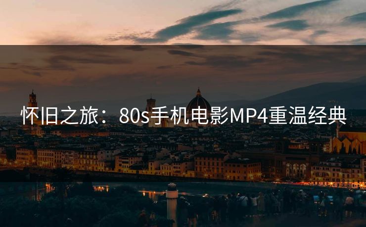 怀旧之旅：80s手机电影MP4重温经典