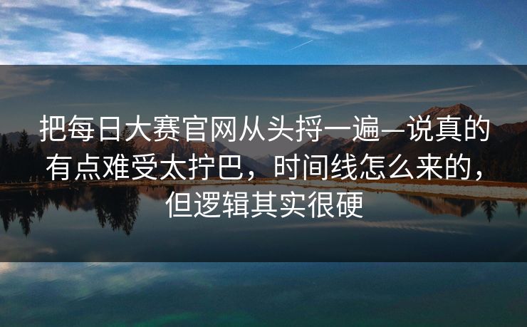 把每日大赛官网从头捋一遍—说真的有点难受太拧巴，时间线怎么来的，但逻辑其实很硬